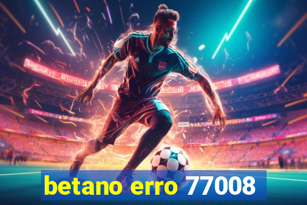 betano erro 77008